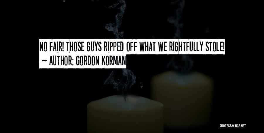 Gordon Korman Quotes: No Fair! Those Guys Ripped Off What We Rightfully Stole!