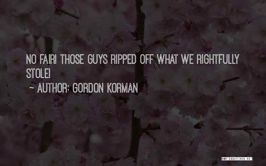 Gordon Korman Quotes: No Fair! Those Guys Ripped Off What We Rightfully Stole!
