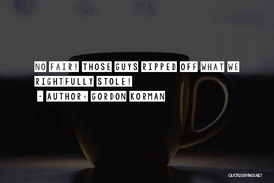 Gordon Korman Quotes: No Fair! Those Guys Ripped Off What We Rightfully Stole!