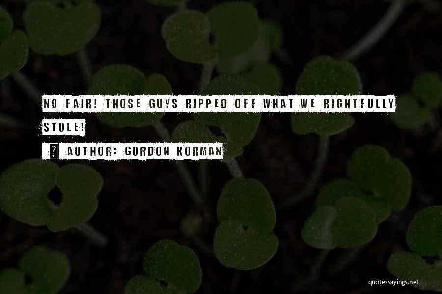 Gordon Korman Quotes: No Fair! Those Guys Ripped Off What We Rightfully Stole!