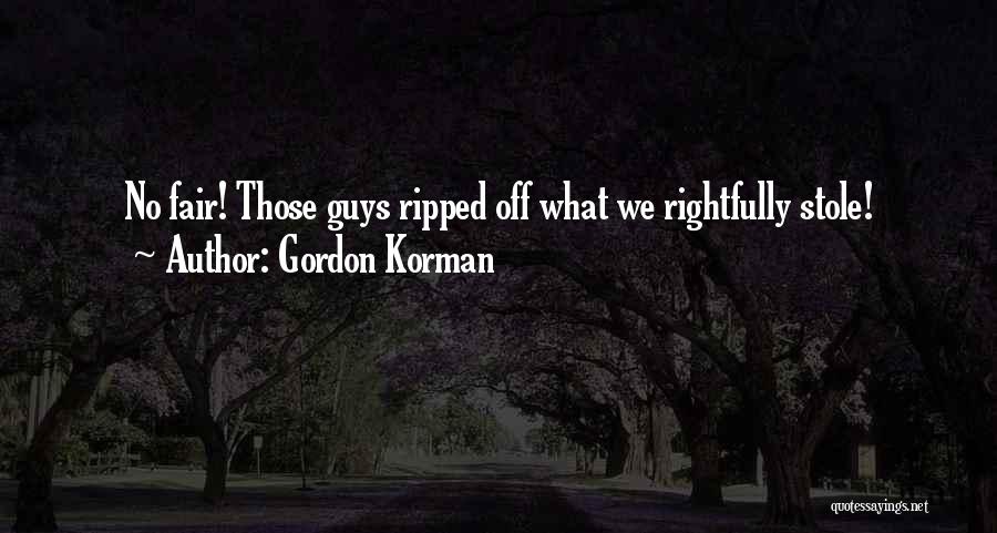 Gordon Korman Quotes: No Fair! Those Guys Ripped Off What We Rightfully Stole!