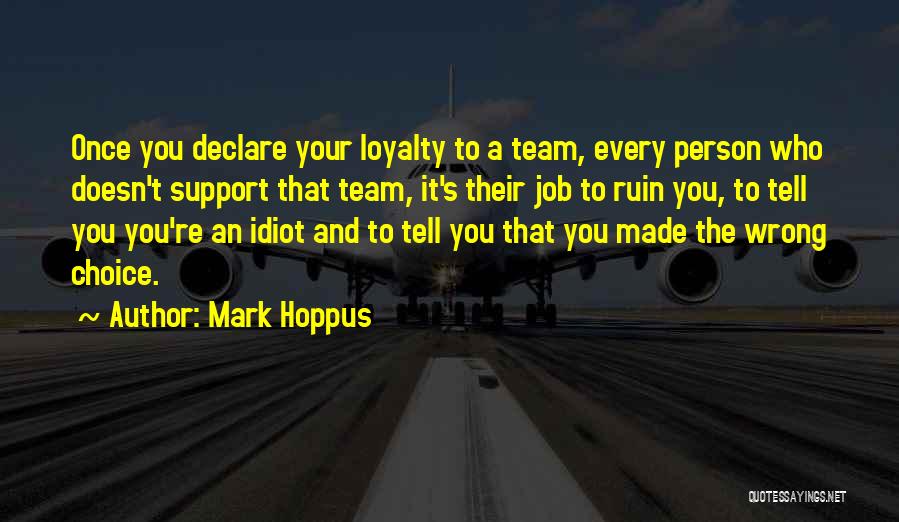 Mark Hoppus Quotes: Once You Declare Your Loyalty To A Team, Every Person Who Doesn't Support That Team, It's Their Job To Ruin