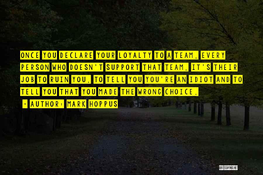 Mark Hoppus Quotes: Once You Declare Your Loyalty To A Team, Every Person Who Doesn't Support That Team, It's Their Job To Ruin