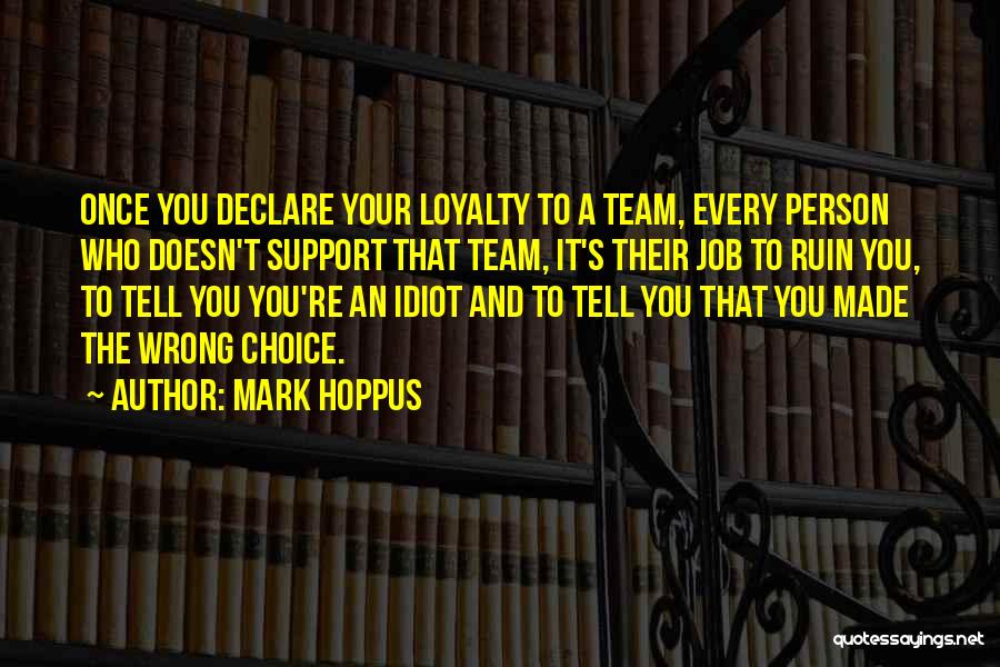 Mark Hoppus Quotes: Once You Declare Your Loyalty To A Team, Every Person Who Doesn't Support That Team, It's Their Job To Ruin