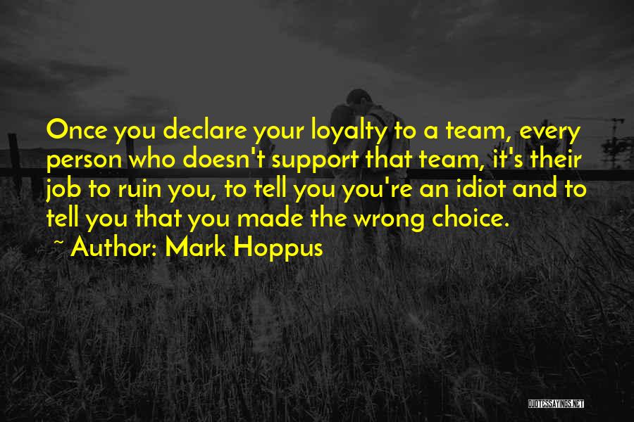 Mark Hoppus Quotes: Once You Declare Your Loyalty To A Team, Every Person Who Doesn't Support That Team, It's Their Job To Ruin