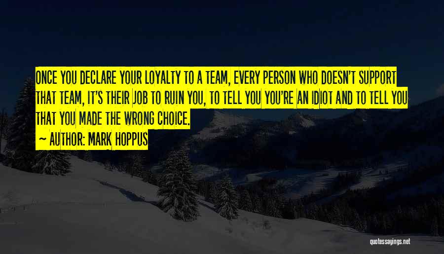 Mark Hoppus Quotes: Once You Declare Your Loyalty To A Team, Every Person Who Doesn't Support That Team, It's Their Job To Ruin