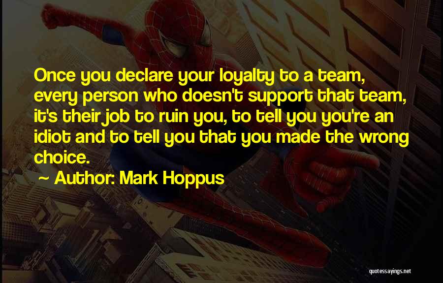 Mark Hoppus Quotes: Once You Declare Your Loyalty To A Team, Every Person Who Doesn't Support That Team, It's Their Job To Ruin