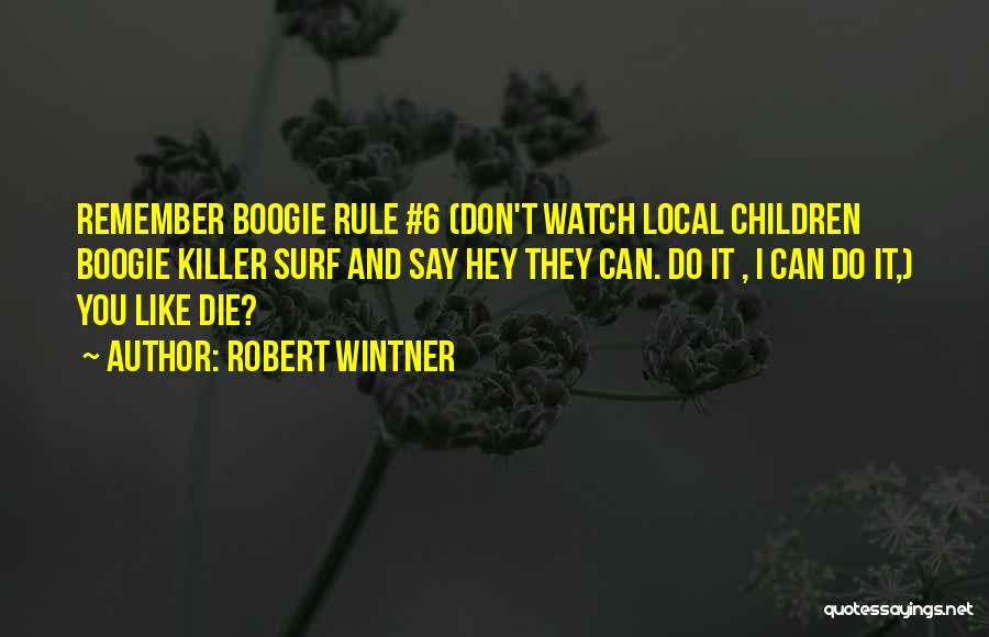 Robert Wintner Quotes: Remember Boogie Rule #6 (don't Watch Local Children Boogie Killer Surf And Say Hey They Can. Do It , I
