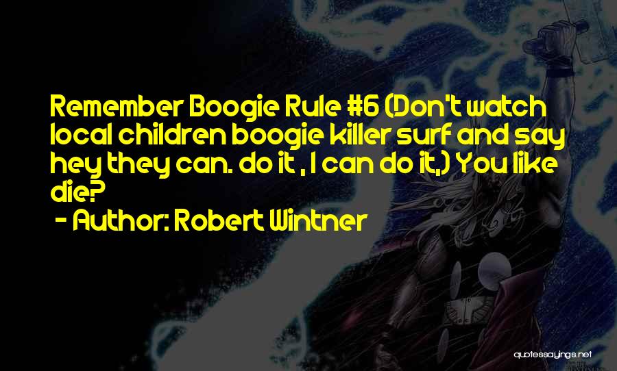 Robert Wintner Quotes: Remember Boogie Rule #6 (don't Watch Local Children Boogie Killer Surf And Say Hey They Can. Do It , I