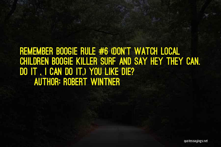 Robert Wintner Quotes: Remember Boogie Rule #6 (don't Watch Local Children Boogie Killer Surf And Say Hey They Can. Do It , I