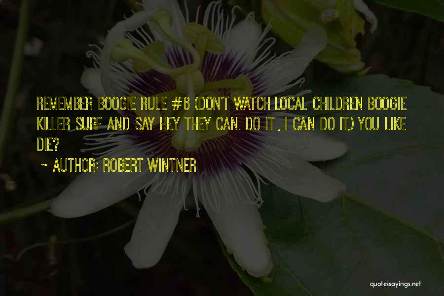 Robert Wintner Quotes: Remember Boogie Rule #6 (don't Watch Local Children Boogie Killer Surf And Say Hey They Can. Do It , I