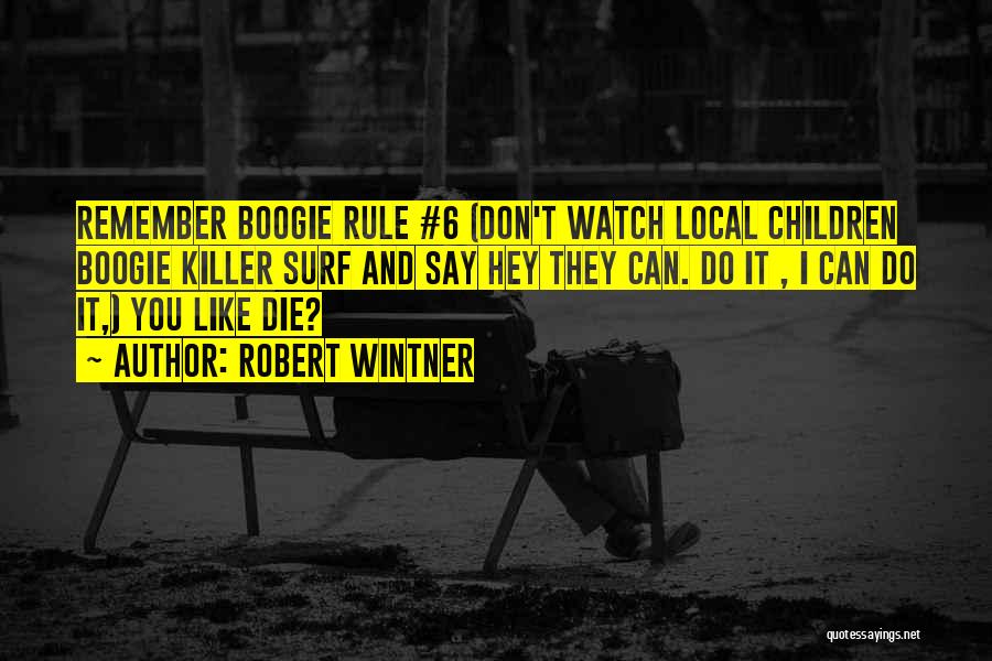 Robert Wintner Quotes: Remember Boogie Rule #6 (don't Watch Local Children Boogie Killer Surf And Say Hey They Can. Do It , I