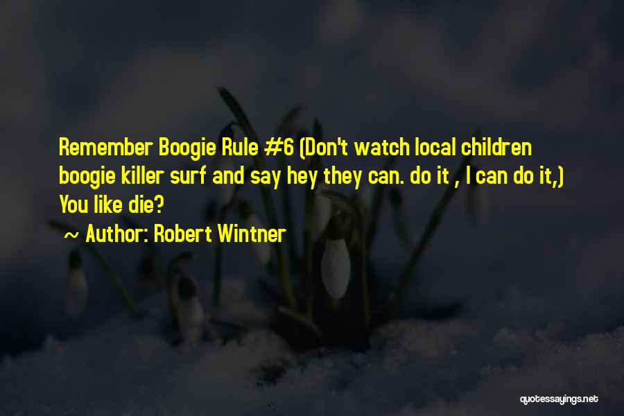 Robert Wintner Quotes: Remember Boogie Rule #6 (don't Watch Local Children Boogie Killer Surf And Say Hey They Can. Do It , I