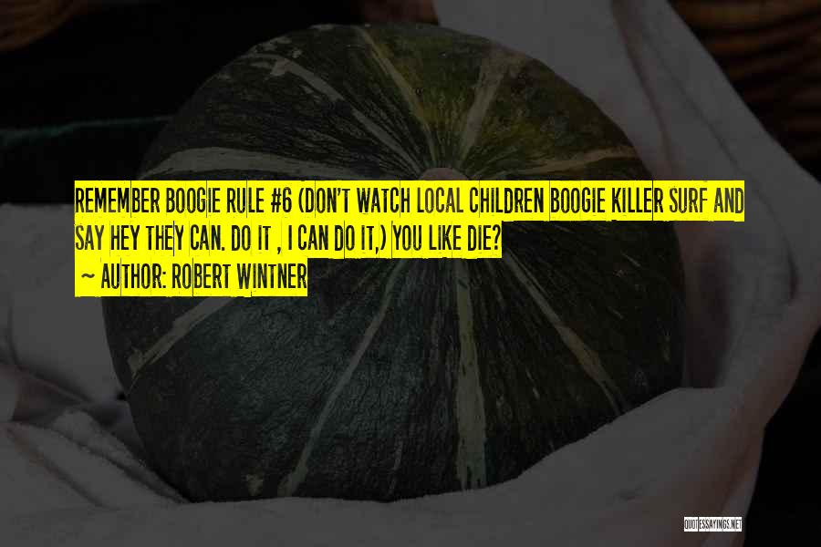 Robert Wintner Quotes: Remember Boogie Rule #6 (don't Watch Local Children Boogie Killer Surf And Say Hey They Can. Do It , I