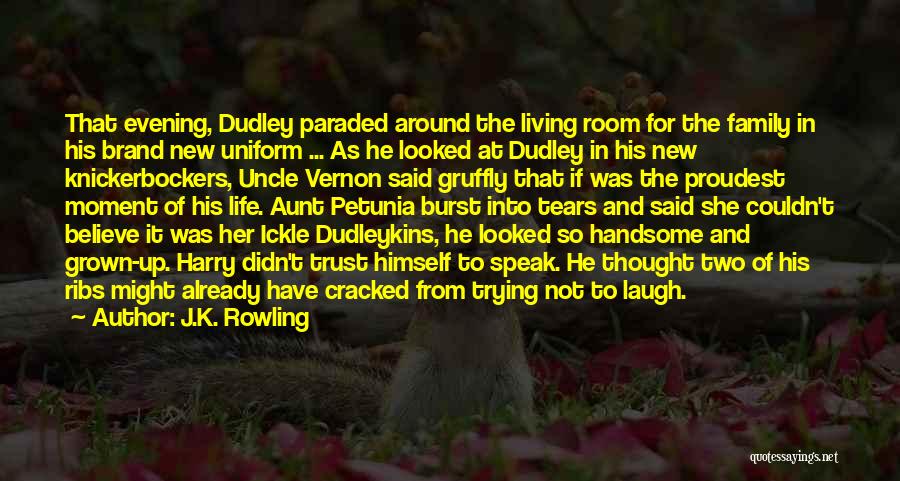 J.K. Rowling Quotes: That Evening, Dudley Paraded Around The Living Room For The Family In His Brand New Uniform ... As He Looked