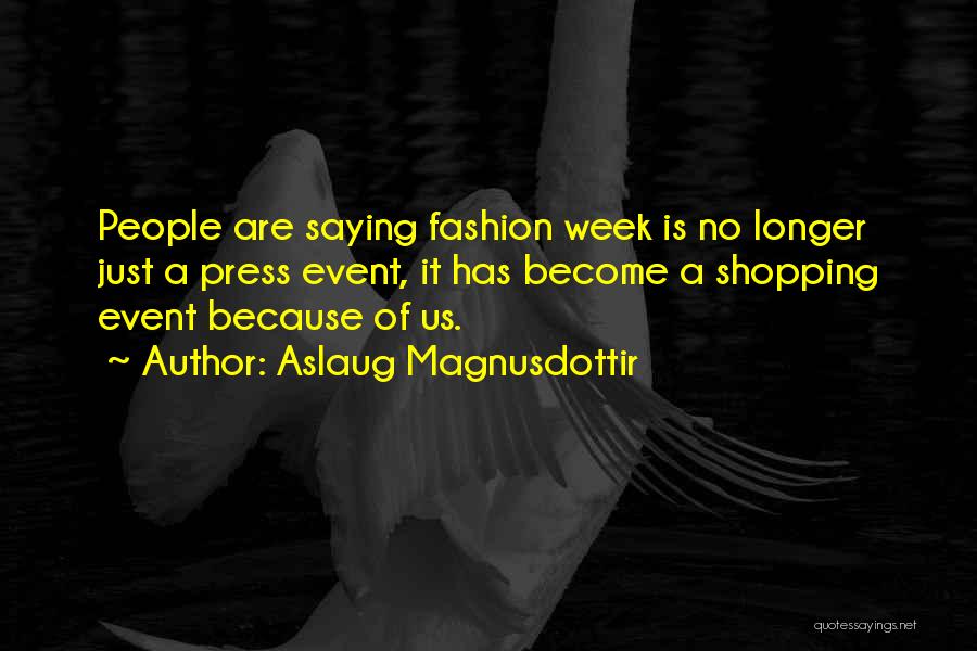 Aslaug Magnusdottir Quotes: People Are Saying Fashion Week Is No Longer Just A Press Event, It Has Become A Shopping Event Because Of