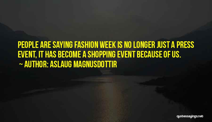 Aslaug Magnusdottir Quotes: People Are Saying Fashion Week Is No Longer Just A Press Event, It Has Become A Shopping Event Because Of