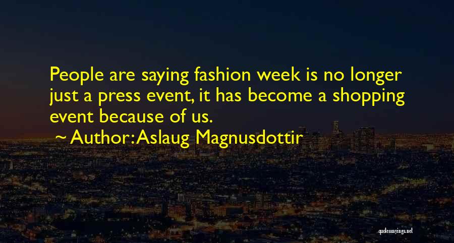 Aslaug Magnusdottir Quotes: People Are Saying Fashion Week Is No Longer Just A Press Event, It Has Become A Shopping Event Because Of