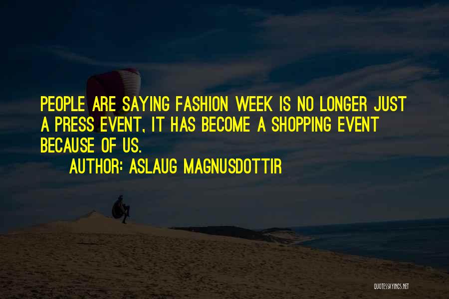 Aslaug Magnusdottir Quotes: People Are Saying Fashion Week Is No Longer Just A Press Event, It Has Become A Shopping Event Because Of