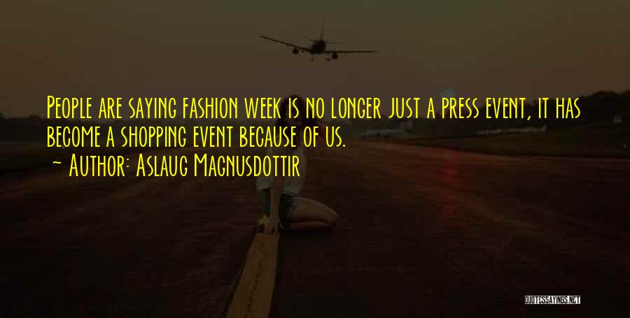 Aslaug Magnusdottir Quotes: People Are Saying Fashion Week Is No Longer Just A Press Event, It Has Become A Shopping Event Because Of