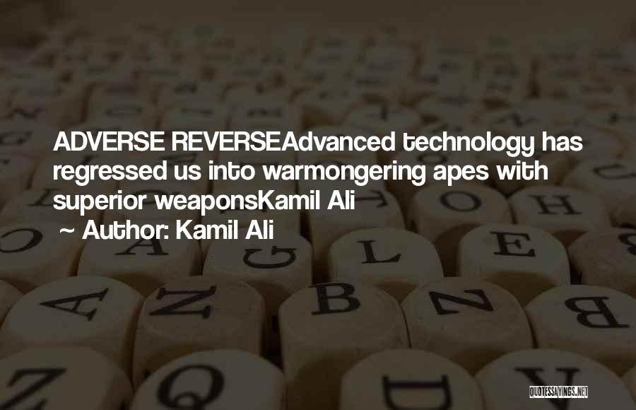 Kamil Ali Quotes: Adverse Reverseadvanced Technology Has Regressed Us Into Warmongering Apes With Superior Weaponskamil Ali