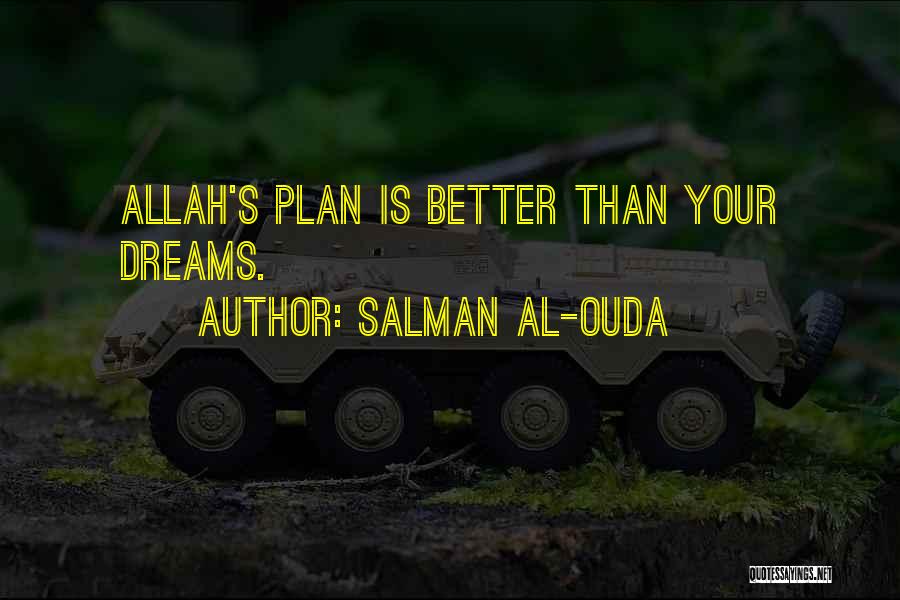 Salman Al-Ouda Quotes: Allah's Plan Is Better Than Your Dreams.