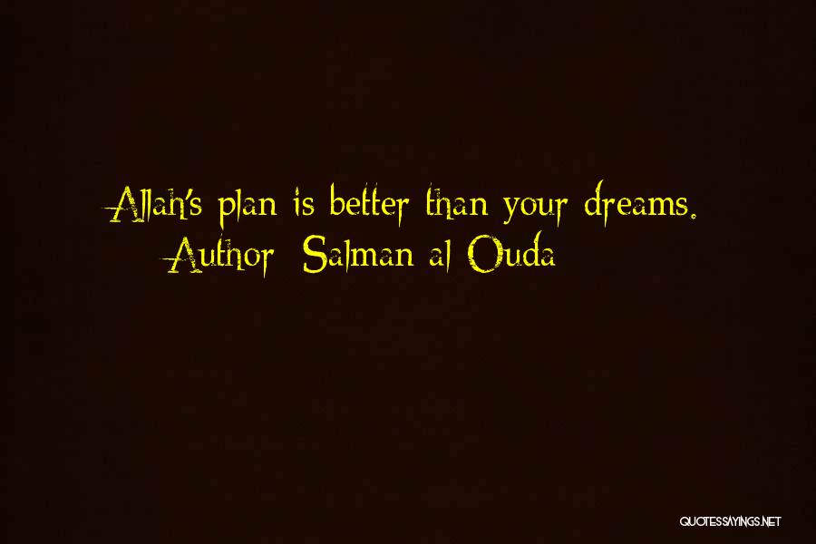 Salman Al-Ouda Quotes: Allah's Plan Is Better Than Your Dreams.