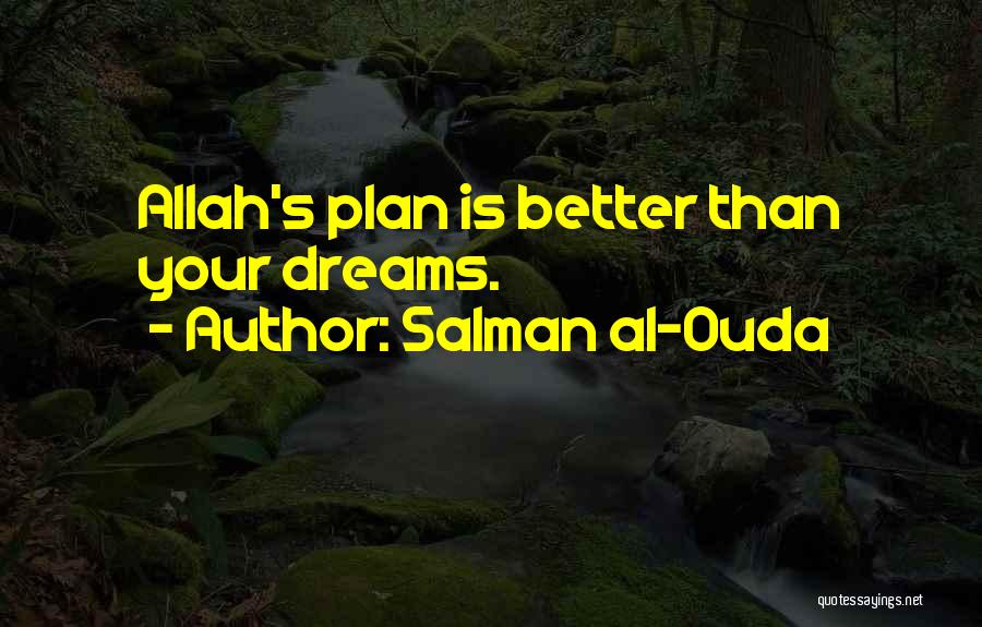 Salman Al-Ouda Quotes: Allah's Plan Is Better Than Your Dreams.