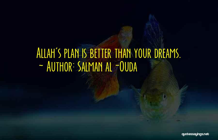 Salman Al-Ouda Quotes: Allah's Plan Is Better Than Your Dreams.