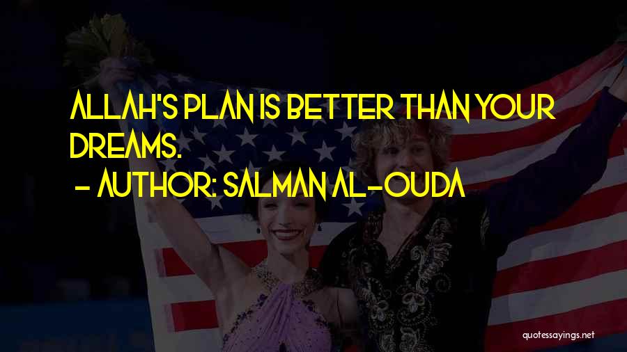 Salman Al-Ouda Quotes: Allah's Plan Is Better Than Your Dreams.