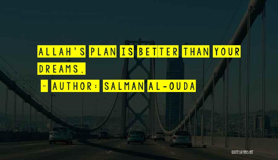 Salman Al-Ouda Quotes: Allah's Plan Is Better Than Your Dreams.