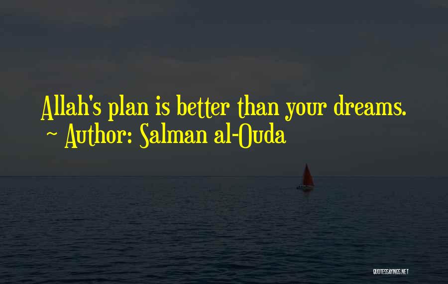 Salman Al-Ouda Quotes: Allah's Plan Is Better Than Your Dreams.