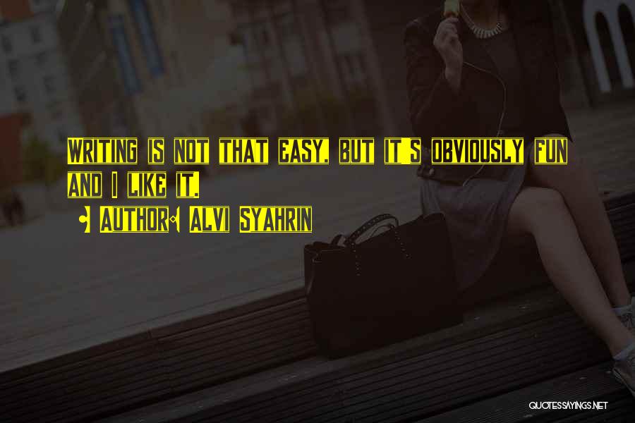 Alvi Syahrin Quotes: Writing Is Not That Easy, But It's Obviously Fun And I Like It.