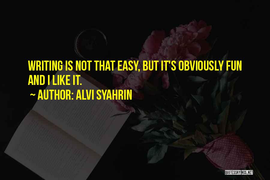 Alvi Syahrin Quotes: Writing Is Not That Easy, But It's Obviously Fun And I Like It.