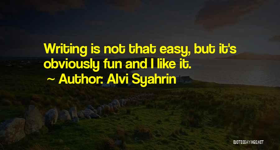 Alvi Syahrin Quotes: Writing Is Not That Easy, But It's Obviously Fun And I Like It.