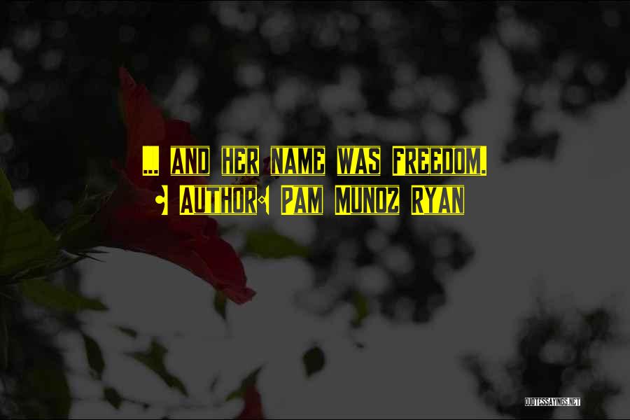 Pam Munoz Ryan Quotes: ... And Her Name Was Freedom.