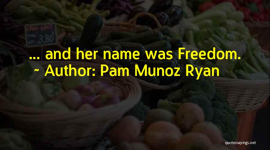 Pam Munoz Ryan Quotes: ... And Her Name Was Freedom.