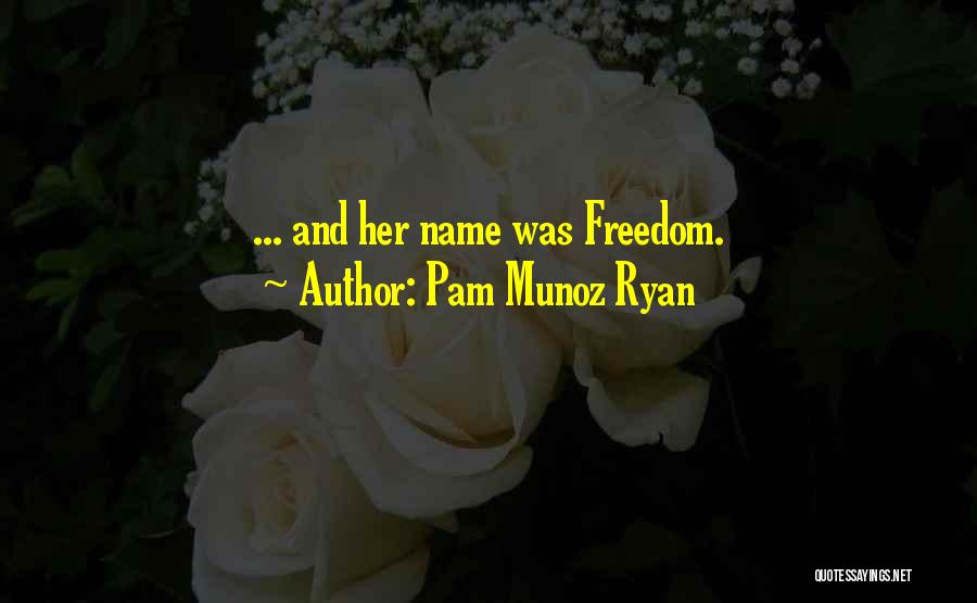 Pam Munoz Ryan Quotes: ... And Her Name Was Freedom.