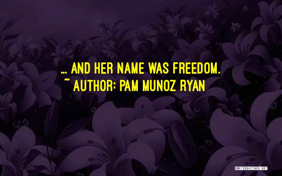 Pam Munoz Ryan Quotes: ... And Her Name Was Freedom.