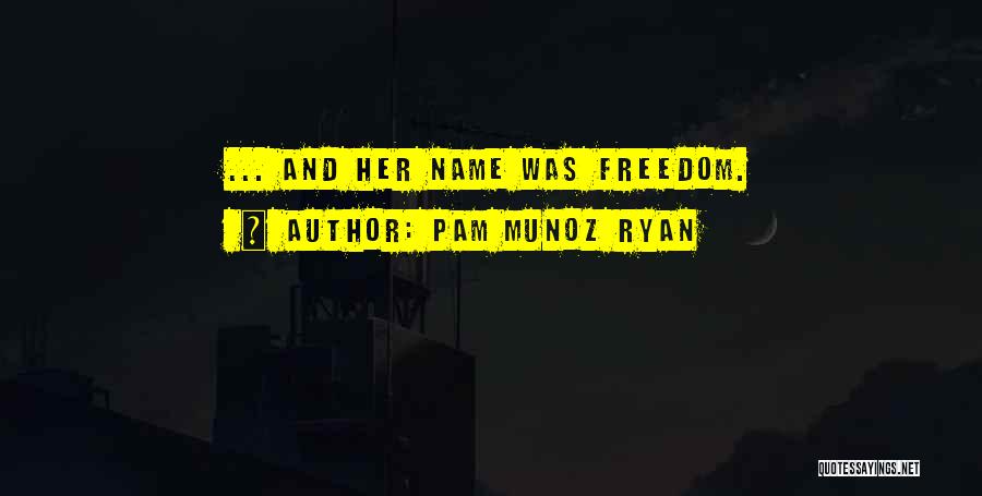 Pam Munoz Ryan Quotes: ... And Her Name Was Freedom.