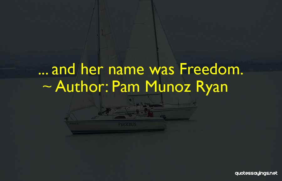 Pam Munoz Ryan Quotes: ... And Her Name Was Freedom.