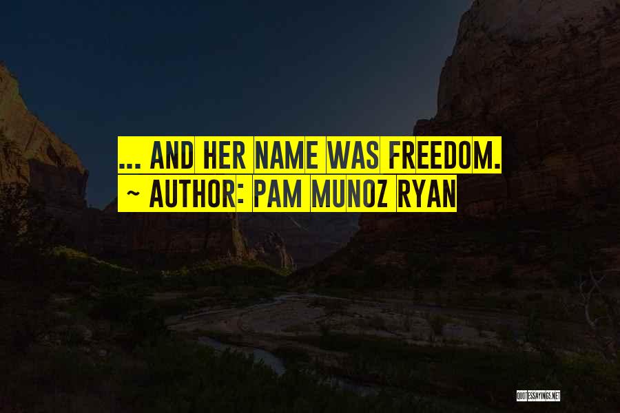 Pam Munoz Ryan Quotes: ... And Her Name Was Freedom.