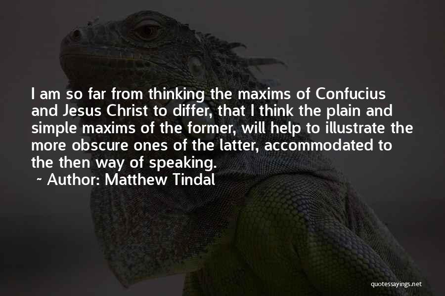 Matthew Tindal Quotes: I Am So Far From Thinking The Maxims Of Confucius And Jesus Christ To Differ, That I Think The Plain