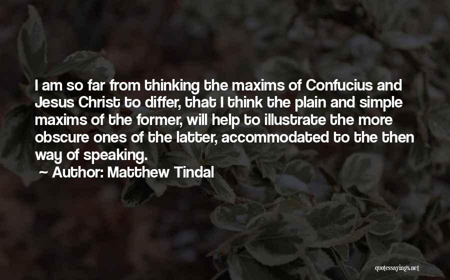 Matthew Tindal Quotes: I Am So Far From Thinking The Maxims Of Confucius And Jesus Christ To Differ, That I Think The Plain