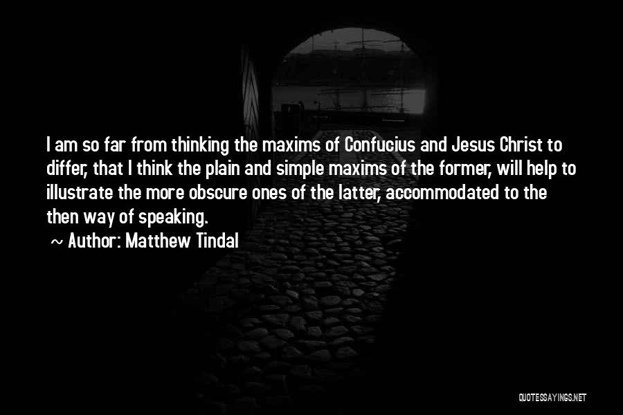 Matthew Tindal Quotes: I Am So Far From Thinking The Maxims Of Confucius And Jesus Christ To Differ, That I Think The Plain