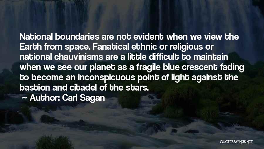 Carl Sagan Quotes: National Boundaries Are Not Evident When We View The Earth From Space. Fanatical Ethnic Or Religious Or National Chauvinisms Are