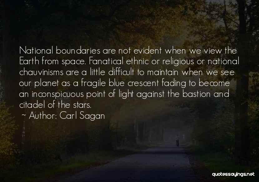 Carl Sagan Quotes: National Boundaries Are Not Evident When We View The Earth From Space. Fanatical Ethnic Or Religious Or National Chauvinisms Are