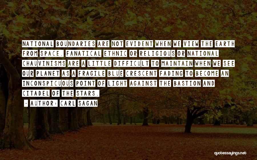 Carl Sagan Quotes: National Boundaries Are Not Evident When We View The Earth From Space. Fanatical Ethnic Or Religious Or National Chauvinisms Are