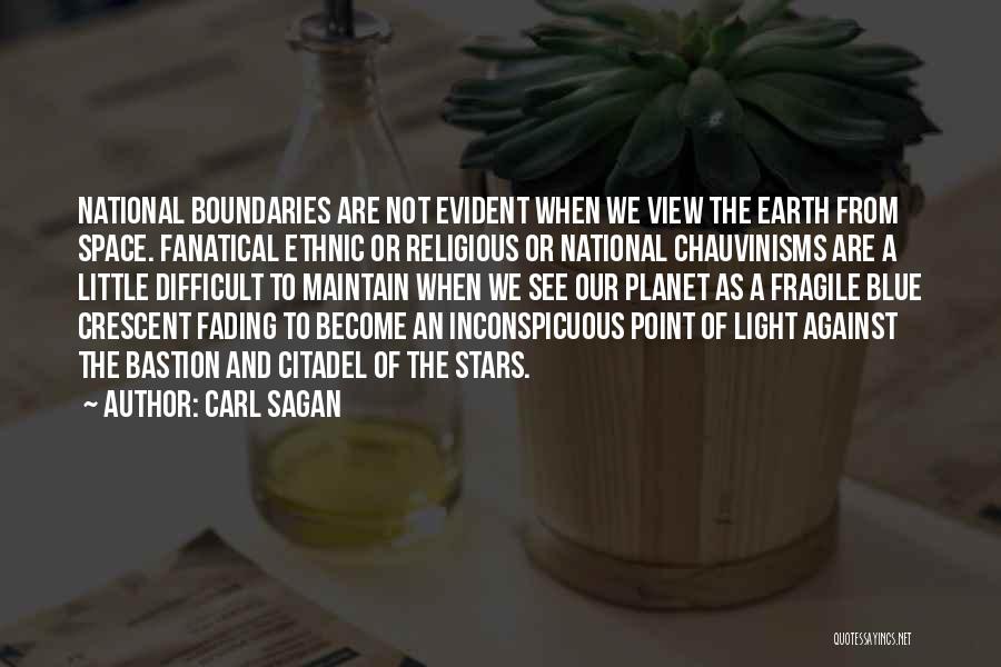 Carl Sagan Quotes: National Boundaries Are Not Evident When We View The Earth From Space. Fanatical Ethnic Or Religious Or National Chauvinisms Are