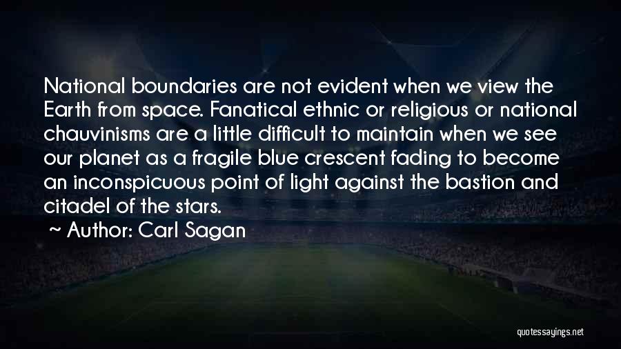 Carl Sagan Quotes: National Boundaries Are Not Evident When We View The Earth From Space. Fanatical Ethnic Or Religious Or National Chauvinisms Are